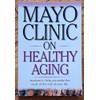 Mayo Clinic on Healthy Aging: Answers to Help You Make