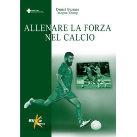 Allenare la forza nel calcio (I grandi manuali dello sport)