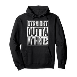 Straight Outta My Thirties Shirt Men Women 40th Birthday Pullover Hoodie