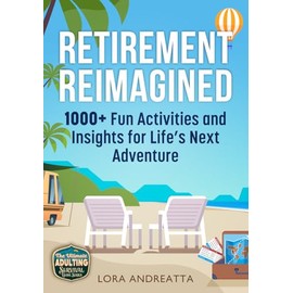 Retirement Reimagined: 1000+ Fun Activities & Insights for Life's Next Adventure