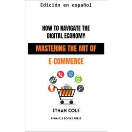 Cómo navegar la economía digital: Dominando el arte del comercio electrónico