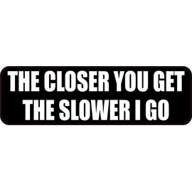 StickerTalk The Closer You Get The Slower I Go Vinyl Sticker, 10 inches x 3 inches, 10 inches by 3 inches