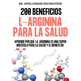  200 BENEFICIOS DE LA ARGININA PARA LA SALUD: Aprende sobre su potencial teraputico (Salud natural y bienestar no 41) (Spanish Edition)