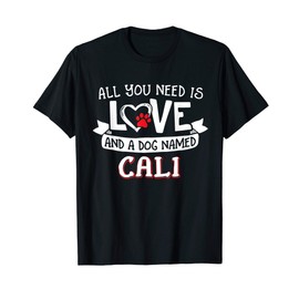 All you need is love and a dog named Cali small large T-Shirt for Men Women