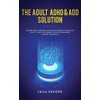 The Adult ADHD & ADD Solution: Discover How to Restore
