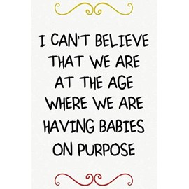 I can't believe that we are at the age..cute funny Pregnancy notebook journal gift for pregnant woman: baby shower expecting gift for new mom mum, ... day gift for new mom mum mommy mummy to be