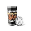 Squirrels Make Me Happy Cute Animal Design Stainless Steel Insulated