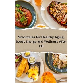  Smoothies for Healthy Aging: Boost Energy and Wellness After 60: Best Smoothies for Healthy Aging: Boost Energy and Wellness After 60