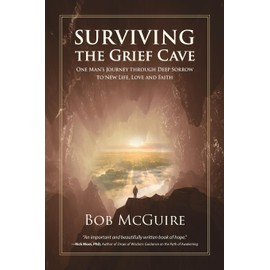 Surviving the Grief Cave: One Man's Journey Through Deep Sorrow to New Life, Love and Faith