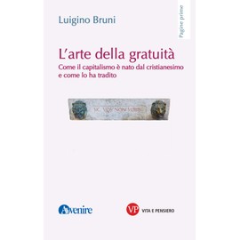 L'arte della gratuità. Come il capitalismo è nato dal cristianesimo e come lo ha tradito (Pagine prime)
