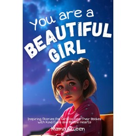 You are a Beautiful Girl: Inspiring Stories for Girls to See Their Bodies with Kind Eyes and Brave Hearts - Motivational Tales to Help Girls Listen ... Changing Bodies (for 3rd, 4th & 5th Graders)