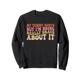 My Tummy Hurts But I'm Being Really Brave About It Groovy Sweatshirt