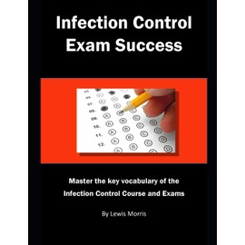 Infection Control Exam Success: Master the key vocabulary of the Infection Control Course and Exams