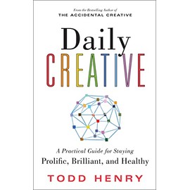 Daily Creative: A Practical Guide for Staying Prolific, Brilliant, and Healthy