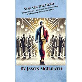 You Are the Hero: The Ultimate Guide to Breaking Free from NPC Mode and Owning Your Life.