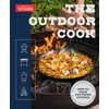 The Outdoor Cook: How to Cook Anything Outside Using Your