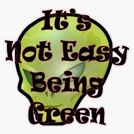Its Not Easy Being Green Alien Vinyl Window Bumper Sticker Decal 5"