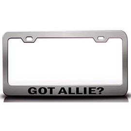 Custom Brother - GOT Allie? Female Girl Name Metal Car SUV Truck License Plate Frame Ch t62