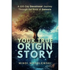 Your True Origin Story: A 100-Day Devotional Journey Through the Book of Genesis