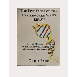 THE FIVE FACES OF THE EPSTEIN-BARR VIRUS (EBVS) HOW TO MANAGE INVISIBLE CHRONIC ILLNESS: MY PERSONAL STRATEGY