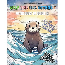 Kelp the Sea Otters!: Otter Bliss to Color In