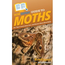 HowExpert Guide to Moths: 101+ Tips to Learn about, Save, and Educate Others About Moths