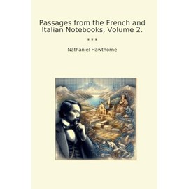 Passages from the French and Italian Notebooks, Volume 2.