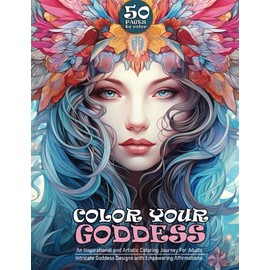 Color Your Goddess: Inspirational Coloring Pages for Adults: An Artistic Journey Through Goddess Designs and Motivational Words