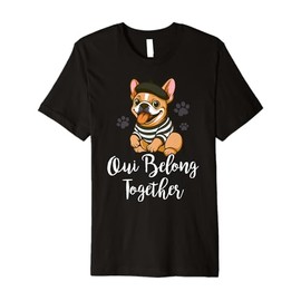 Oui Belong Together French Bulldog Dog Owner Puppy Dog Lover Premium T-Shirt