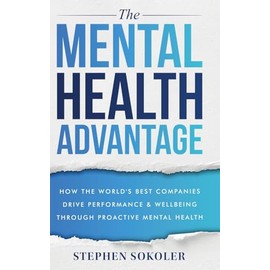 The Mental Health Advantage: How the World's Best Companies Drive Performance & Wellbeing Through Proactive Mental Health