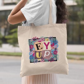 Ey Up Tote Bag - Novelty Saying Yorkshire Dialect Slang Colourful Floral Funny Fun Joke Silly Presents Gifts Cotton Shopper (Natural)