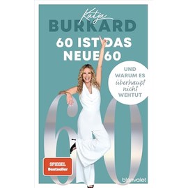 60 ist das neue 60: Und warum es überhaupt nicht wehtut - Weshalb die Midlife-Crisis nur etwas für Jüngere ist – Von der beliebten RTL-»Punkt 12«-Moderatorin