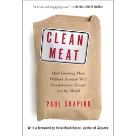 Clean Meat: How Growing Meat Without Animals Will Revolutionize Dinner and the World