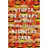 Utopia Is Creepy: And Other Provocations