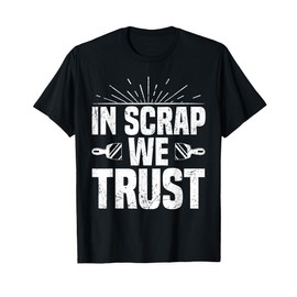 In Scrap We Trust Funny Metal Scrapper T-Shirt