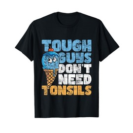 Tough Guys Don't Need Tonsils - Tonsil Removal Tonsillectomy T-Shirt