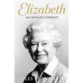 Elizabeth: An Intimate Portrait from the Writer Who Knew Her and Her Family for Over Fifty Years