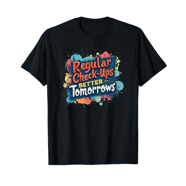Regular Check-ups Better Tomorrows Medical Health Checkup T-Shirt