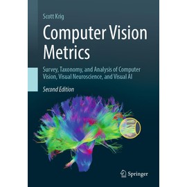 Computer Vision Metrics: Survey, Taxonomy, and Analysis of Computer Vision, Visual Neuroscience, and Visual AI