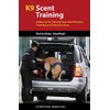 K9 Scent Training: A Manual for Training Your Identification, Tracking