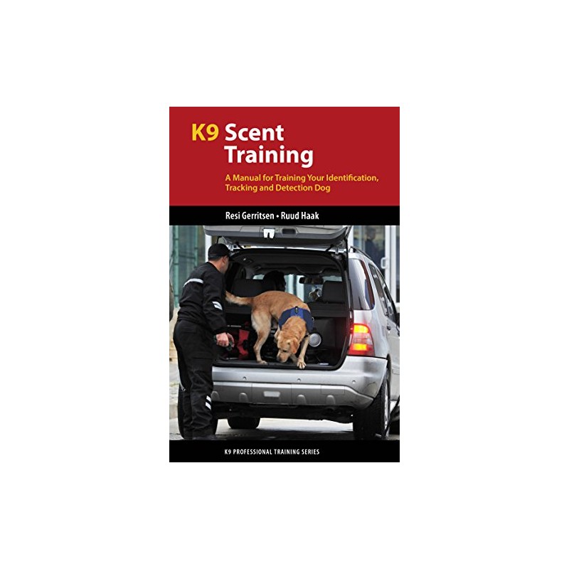 K9 Scent Training: A Manual for Training Your Identification, Tracking