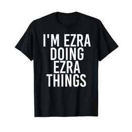 I'M EZRA DOING EZRA THINGS Funny Birthday Name Gift Idea T-Shirt