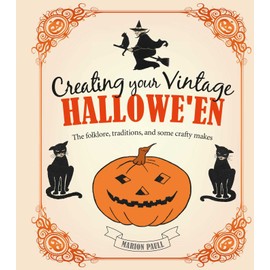 Creating Your Vintage Hallowe'en: The folklore, traditions, and some crafty makes
