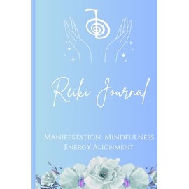 Reiki Journal : Manifestation, Mindfulness & Energy Alignment Notebook: Daily Healing and Manifestation with Cho Ku Rei & The 5 Reiki Principles