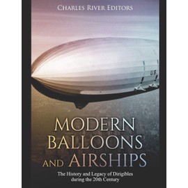 Modern Balloons and Airships: The History and Legacy of Dirigibles during the 20th Century