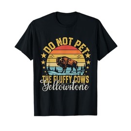 Do Not Pet The Fluffy Cows Buffalo & Bison Yellowstone Park T-Shirt