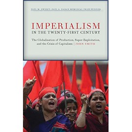Imperialism in the Twenty-First Century: Globalization, Super-Exploitation, and Capitalism's Final Crisis