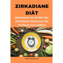  Zirkadiane Diät: Abnehmen im Schlaf: Der Zirkadiane Rhythmus für Perfekte Gesundheit (German Edition)