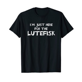 Funny I’m Just Here For The Lutefisk T-Shirt