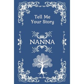 Nanna Tell Me Your Story: This keepsake memory Journal capturing your Nanna's amazing lifetime stories.